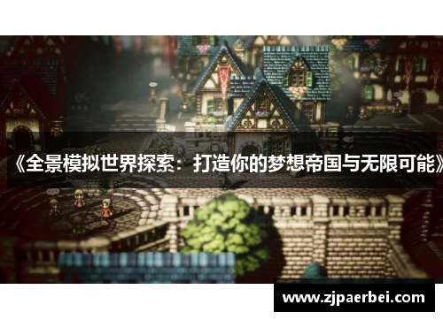 《全景模拟世界探索：打造你的梦想帝国与无限可能》